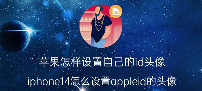 苹果怎样设置自己的id头像 iphone14怎么设置appleid的头像？